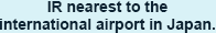 IR nearest to the international airport
in Japan.