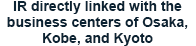 IR directly linked with the business centers of Osaka, Kobe, and Kyoto