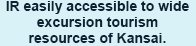 IR easily accessible to wide excursion tourism resources of Kansai.