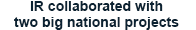 IR collaborated with two big national projects
