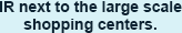 IR next to the large scale shopping centers.
